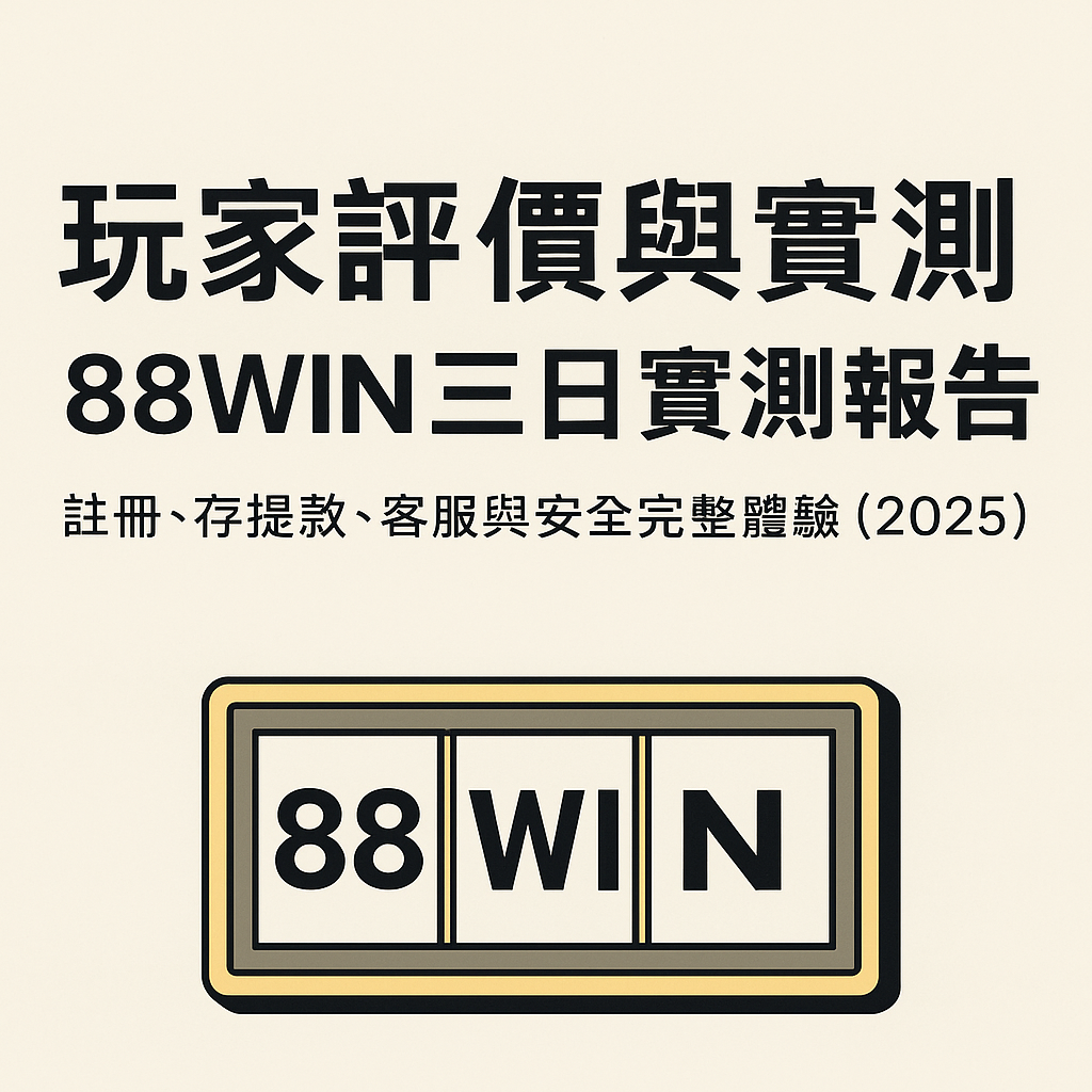【玩家評價與實測】88WIN三日實測報告：註冊、存提款、客服與安全完整體驗（2025）