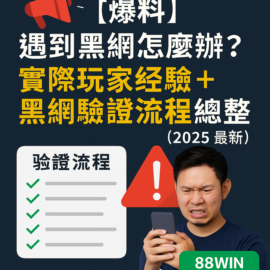 📢【爆料】遇到黑網怎麼辦？實際玩家經驗 + 黑網驗證流程總整理（2025 最新）